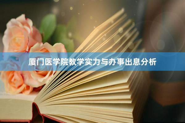 厦门医学院教学实力与办事出息分析